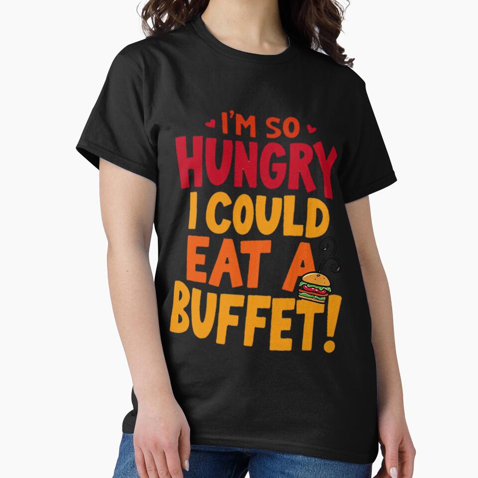 I'm So Hungry I Could Eat a Buffet - Funny Food In Valentine's Day by Moad Fahim T-Shirts, Hoodie, Sweatshirt (Image 2)