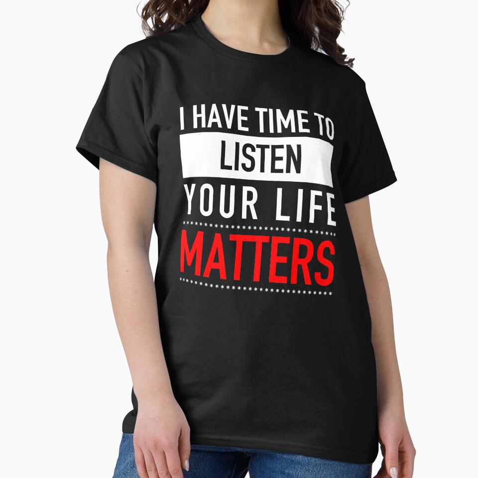 I have Time To Listen - Your Life Matters by JukeLox T-Shirts, Hoodie, Sweatshirt | BlankRebels.com (Image 2)