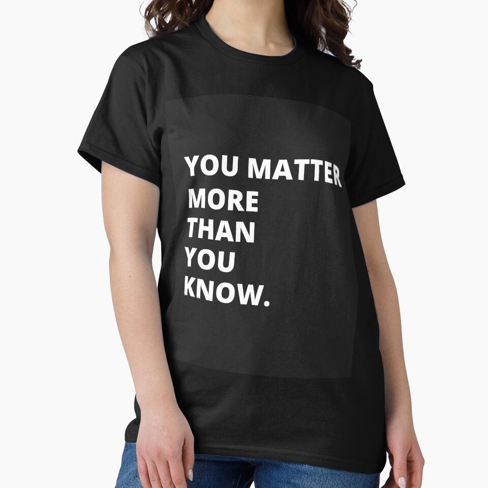 You Matter More than You Know by DaveRonan T-Shirts, Hoodie, Sweatshirt | BlankRebels.com (Image 2)