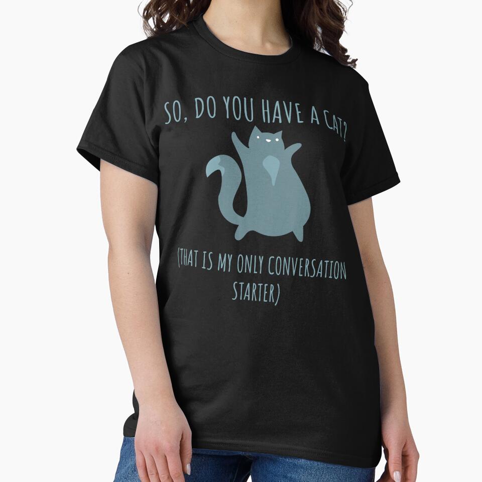 So Do You Have a Cat? That's My Only Conversation Starter Funny Gift by wtfbba T-Shirts, Hoodie, Sweatshirt (Image 2)
