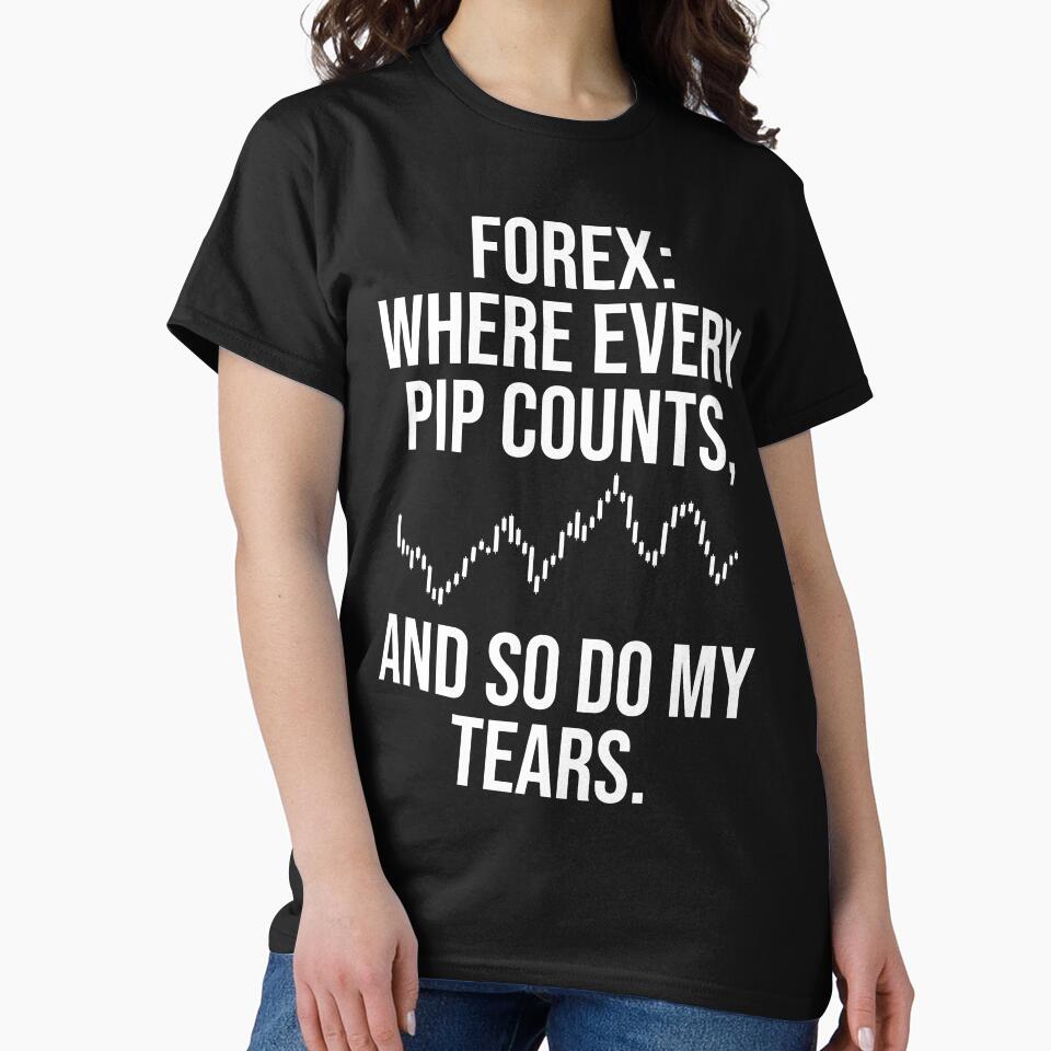 Forex, Where Every Pip Counts, And So Do My Tears by chantastical T-Shirts, Hoodie, Sweatshirt | BlankRebels.com (Image 2)