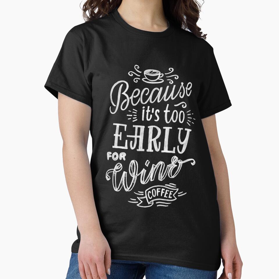 Funny Coffee And Wine Lover Because It's Too Early For Wine by UniQueensShop T-Shirts, Hoodie, Sweatshirt (Image 2)