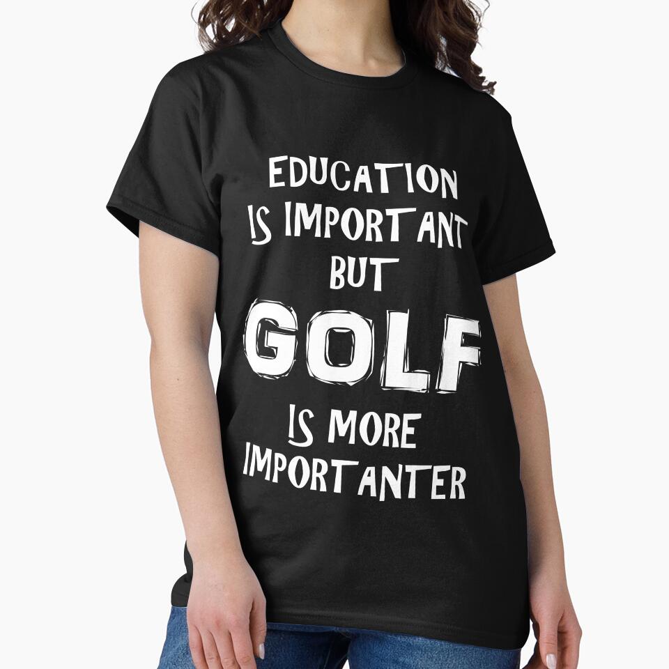 Education Is Important But Golf Is More Importanter Funny Cute Saying T-Shirt Gift For Golfer Golfing Golf... (Image 2)