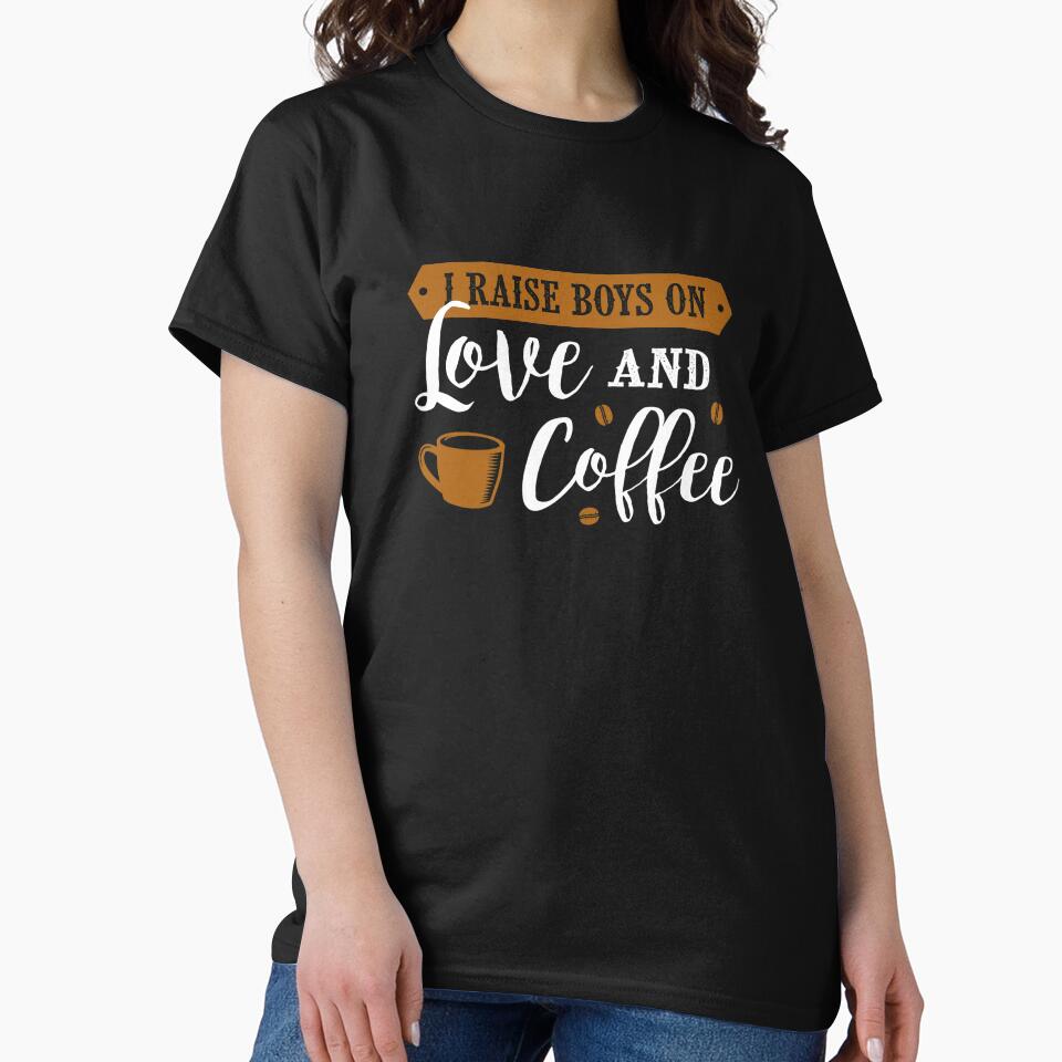 Funny Coffee Lover Boys I Raise Boys On Love And Coffee by UniQueensShop T-Shirts, Hoodie, Sweatshirt (Image 2)