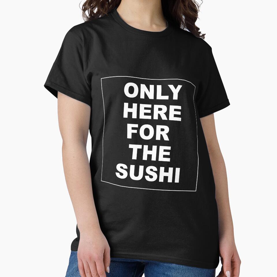 ONLY HERE FOR THE SUSHI by styleofpop T-Shirts, Hoodie, Sweatshirt | BlankRebels.com (Image 2)