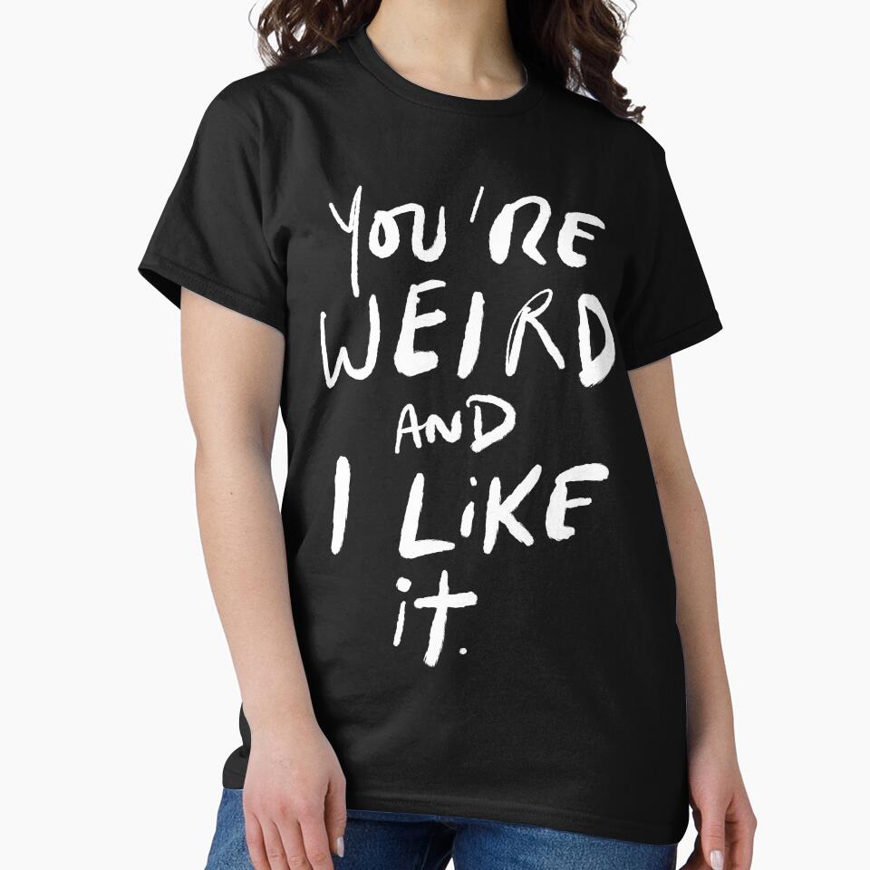 You're Weird and I Like It by TheLoveShop T-Shirts, Hoodie, Sweatshirt | BlankRebels.com (Image 2)