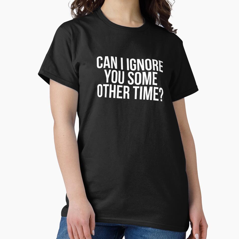 Can I Ignore You Some Other Time? by BigMovesHustler T-Shirts, Hoodie, Sweatshirt | BlankRebels.com (Image 2)