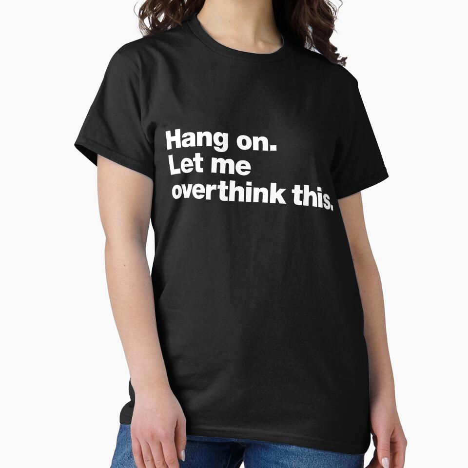 Hang on. Let me overthink this. by chestify T-Shirts, Hoodie, Sweatshirt | BlankRebels.com (Image 2)