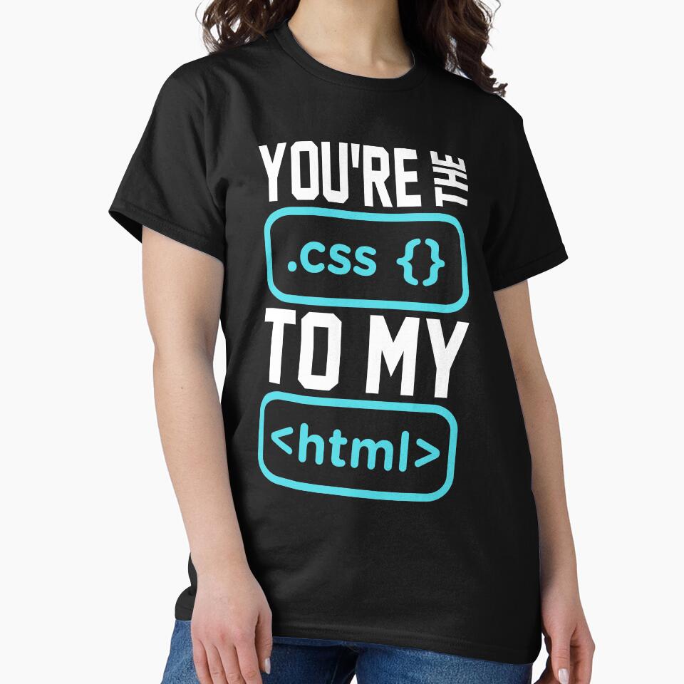 You're the css to my html. Programmer/Developer Funny. by KsuAnn T-Shirts, Hoodie, Sweatshirt | BlankRebels.com (Image 2)