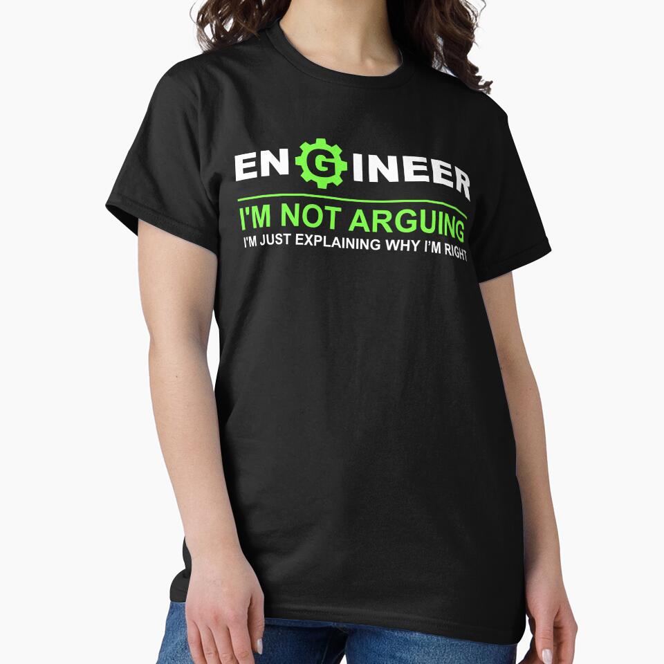 Funny Engineering Engineer I'M Not Arguing I'M Just Explaining Why I'M Right Engineer Shirt Engineering Graduate Engineering Student T-Shirts, Hoodie, Sweatshirt