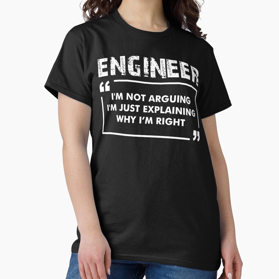 Funny Engineer Engineer I'M Not Arguing I'M Just Explaining Why I'M Right Engineer Shirt Engineer Graduate Engineer Student Engineer Dad Future Engineer T-Shirts, Hoodie, Sweatshirt