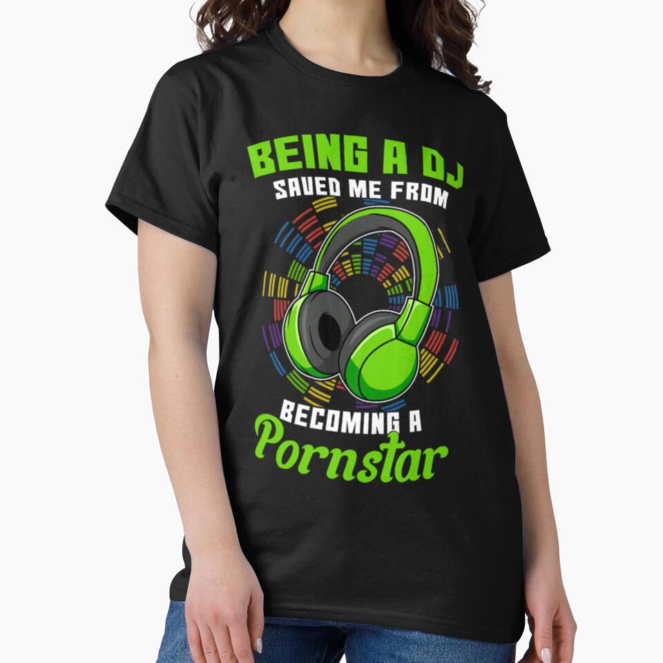 Being A DJ Saved Me From Becoming A Pornstar by SeidoYonezawa T-Shirts, Hoodie, Sweatshirt | BlankRebels.com (Image 2)