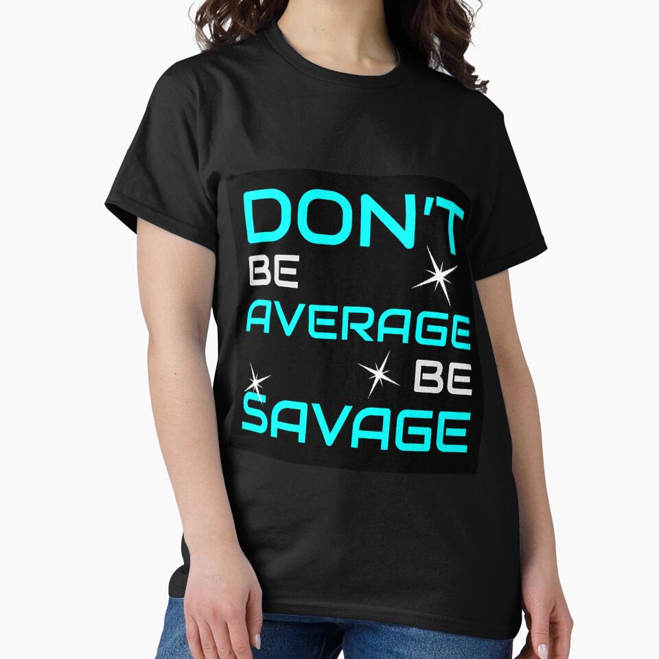 Don't Be Average Be Savage t shirt - Don't Be Average Be Savage T shirt - Don't Be Average Be Savaget-shirt (Image 2)