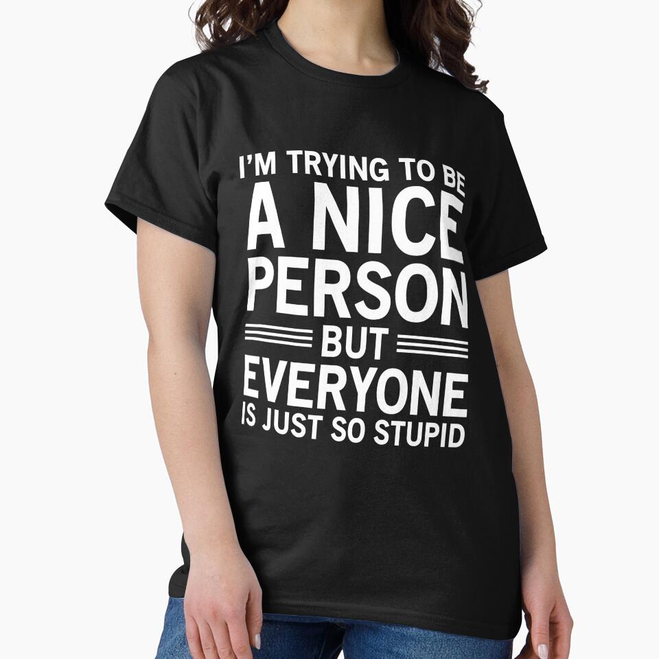 I'm Trying To Be A Nice Person, But Everyone Is Just So Stupid by Easy-Teezy T-Shirts, Hoodie, Sweatshirt (Image 2)