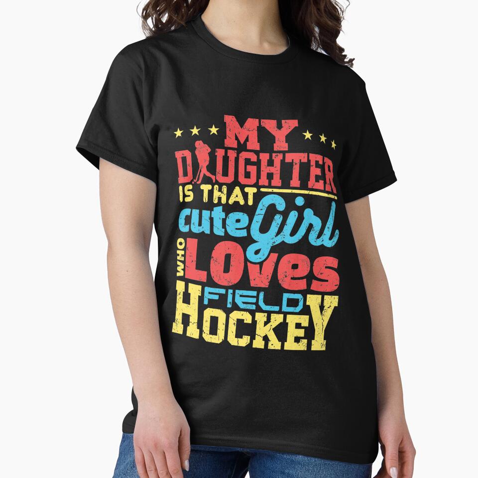 Field Hockey Dad Mom My Daughter Is That Cute Girl Who Loves Field Hockey by jaygo T-Shirts, Hoodie, Sweatshirt (Image 2)
