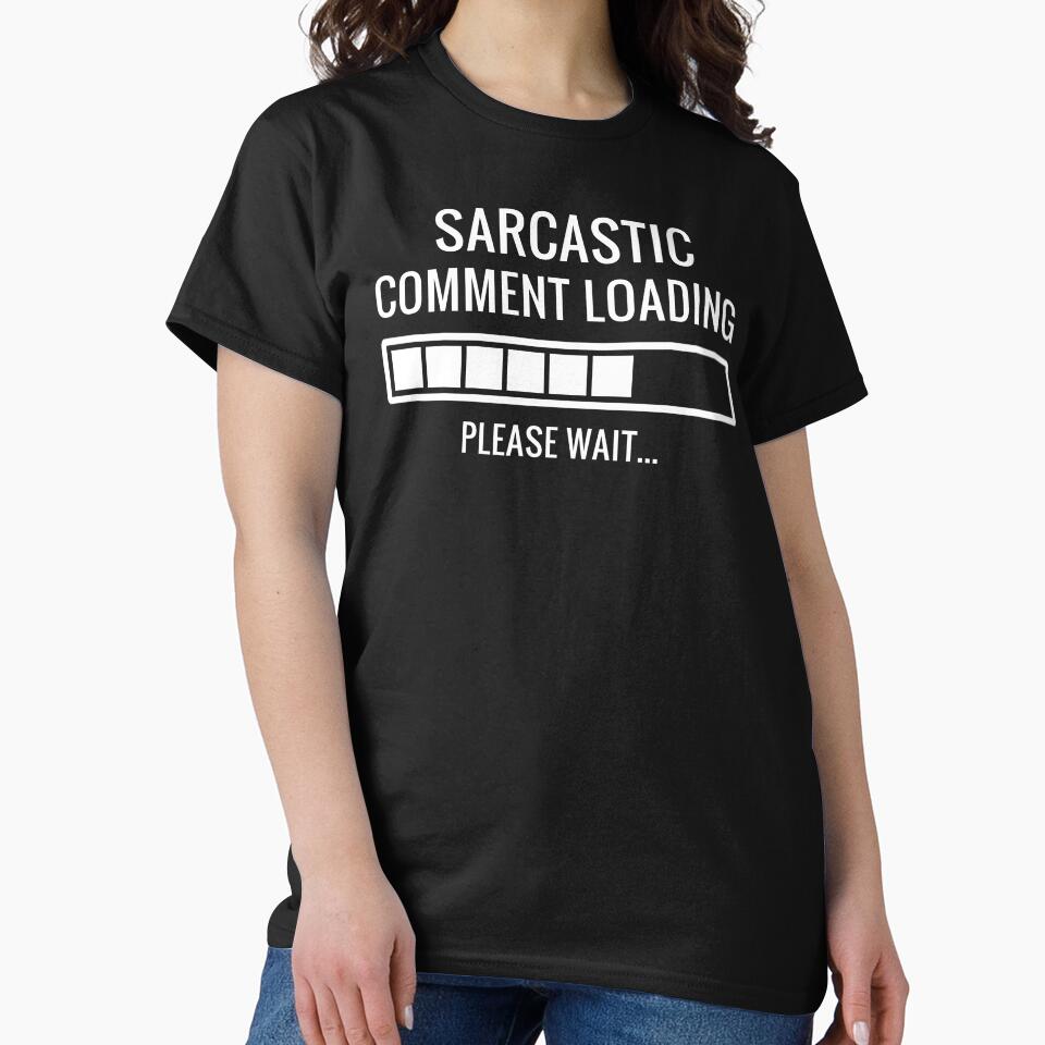 Sarcastic Comment Loading T-Shirts, Hoodie, Sweatshirt
