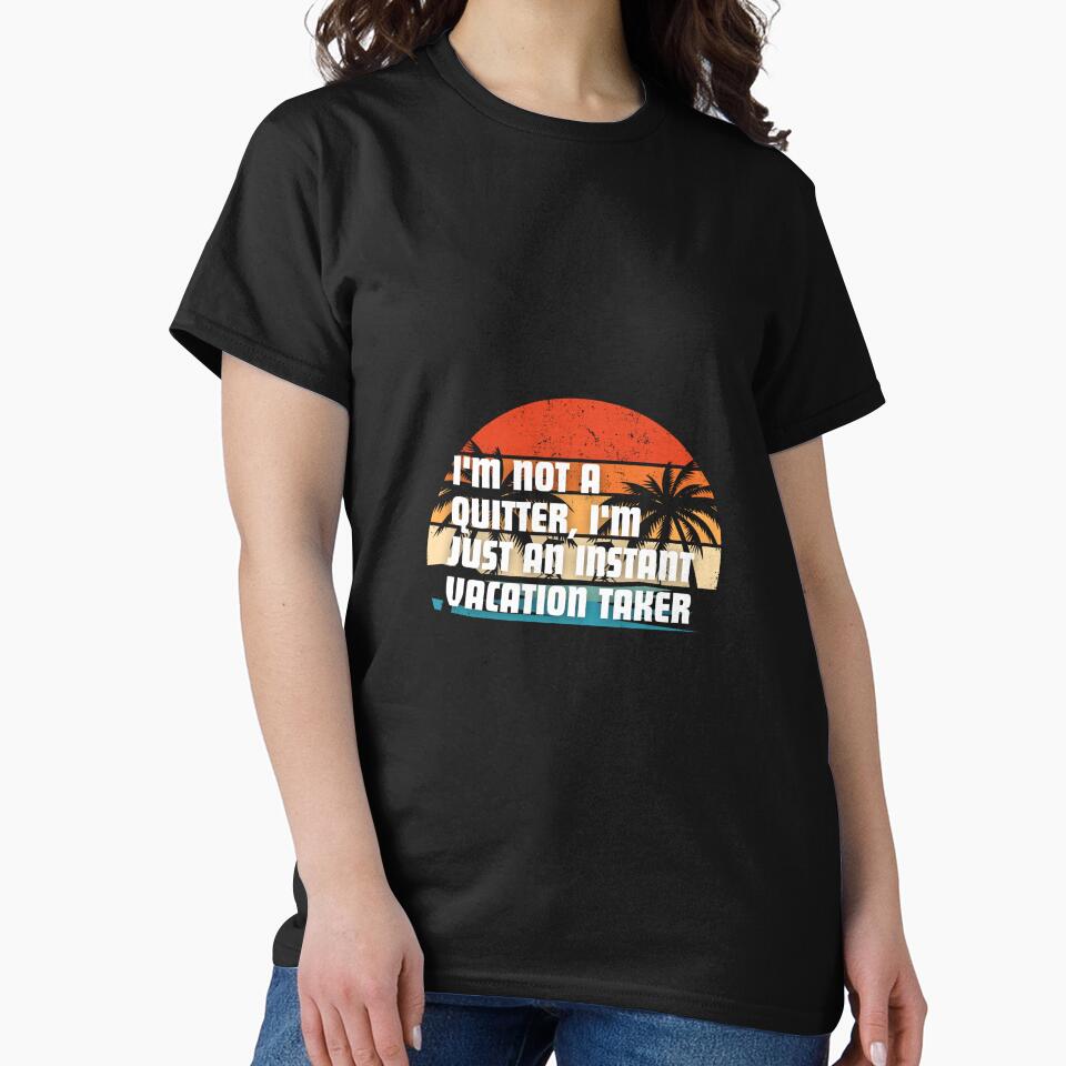 "I'm not a quitter, I'm just an instant vacation taker." by Reichcorp T-Shirts, Hoodie, Sweatshirt (Image 2)