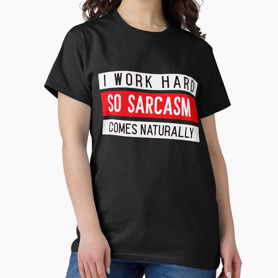 I WORK HARD SO SARCASM COMES NATURALLY. Funny Sarcastic Quote T-Shirts, Hoodie, Sweatshirt