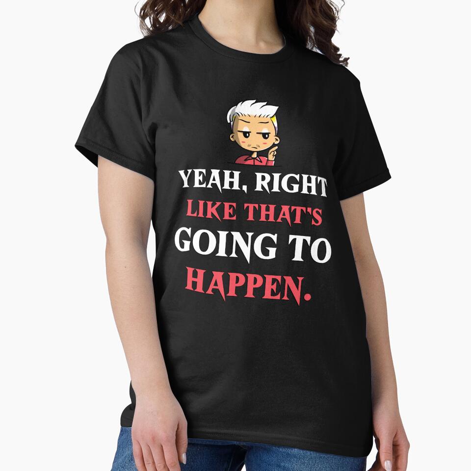 YEAH, RIGHT LIKE THAT'S GOING TO HAPPEN. Sarcastic funny quote. by HosvPrint .s T-Shirts, Hoodie, Sweatshirt (Image 2)