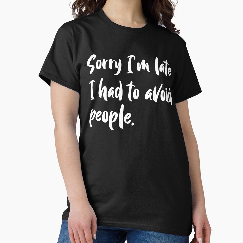 Sorry I am late I had to avoid people, gift for introverts by HosvPrint .s T-Shirts, Hoodie, Sweatshirt (Image 2)
