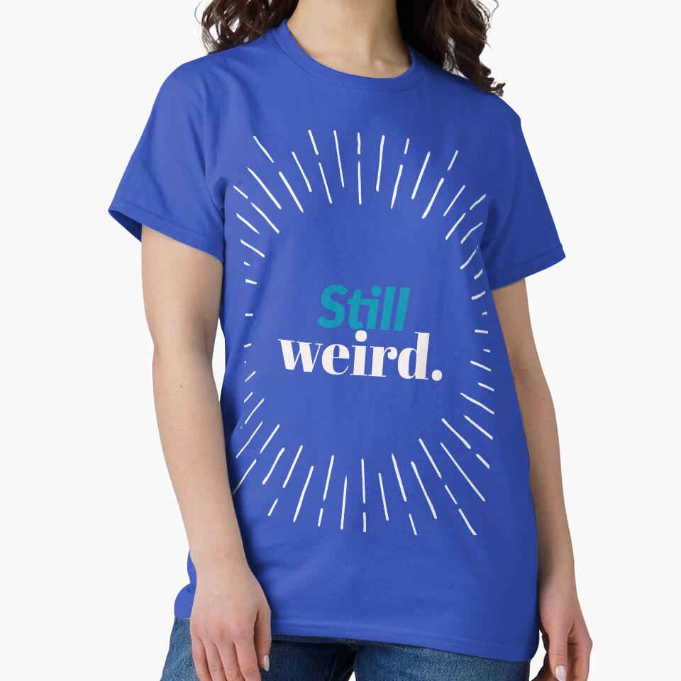 Still Weird.. by Blaze111 T-Shirts, Hoodie, Sweatshirt | BlankRebels.com (Image 2)