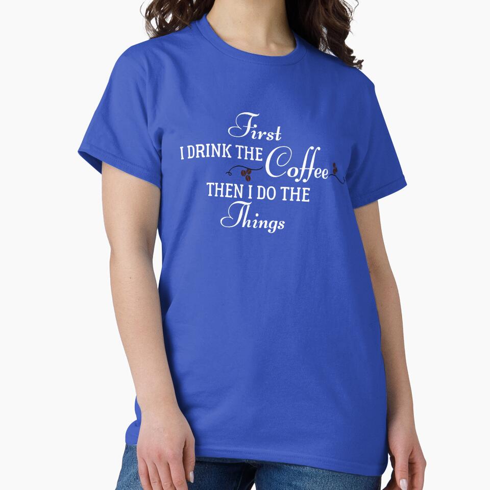 SAYING FIRST I DRINK THE COFFEE THENI DO THE THINGS by SidhuKeet1 T-Shirts, Hoodie, Sweatshirt | BlankRebels.com (Image 2)