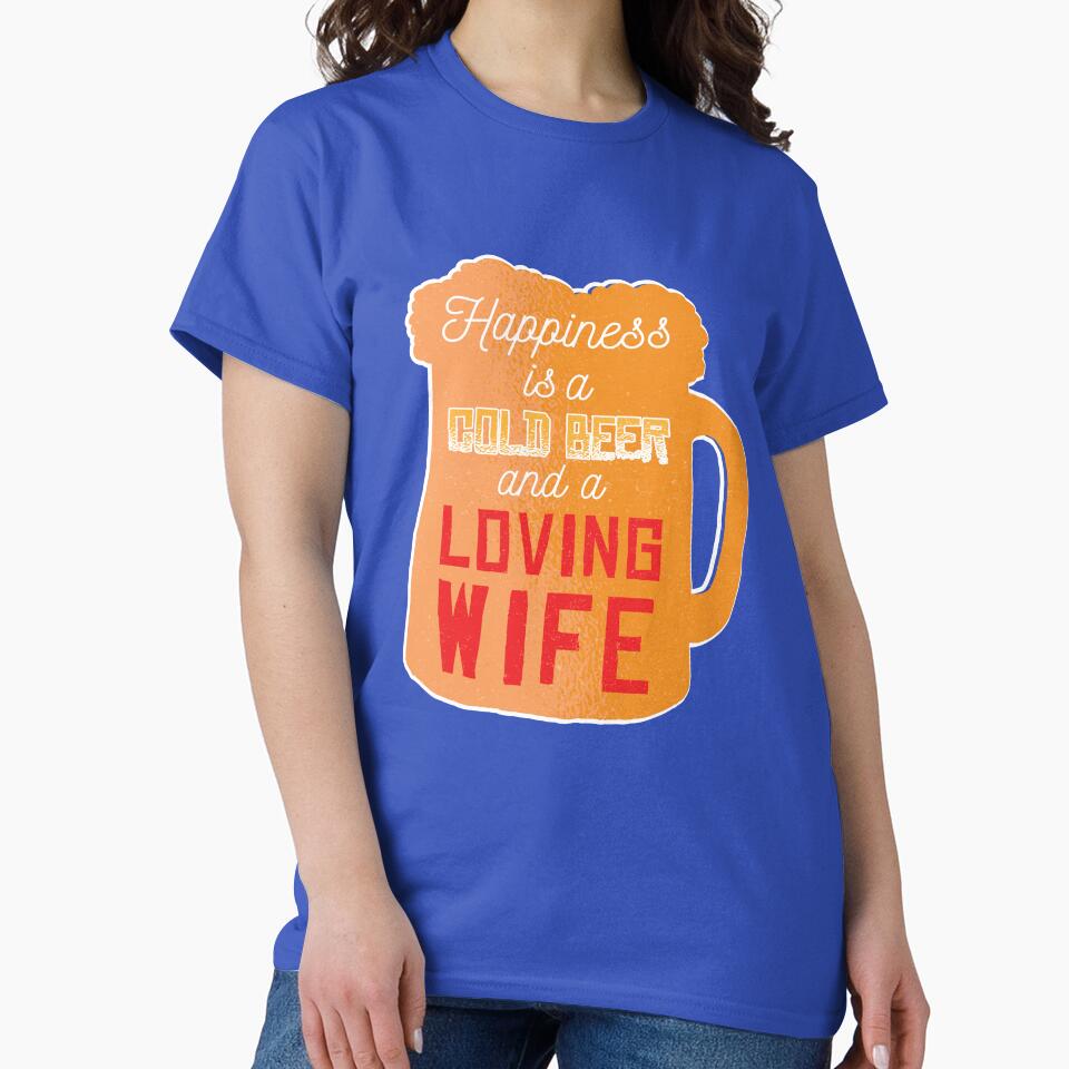 Funny Beer Drinking Happiness A Cold Beer And A Loving Wife by fantasticdesign T-Shirts, Hoodie, Sweatshirt (Image 2)