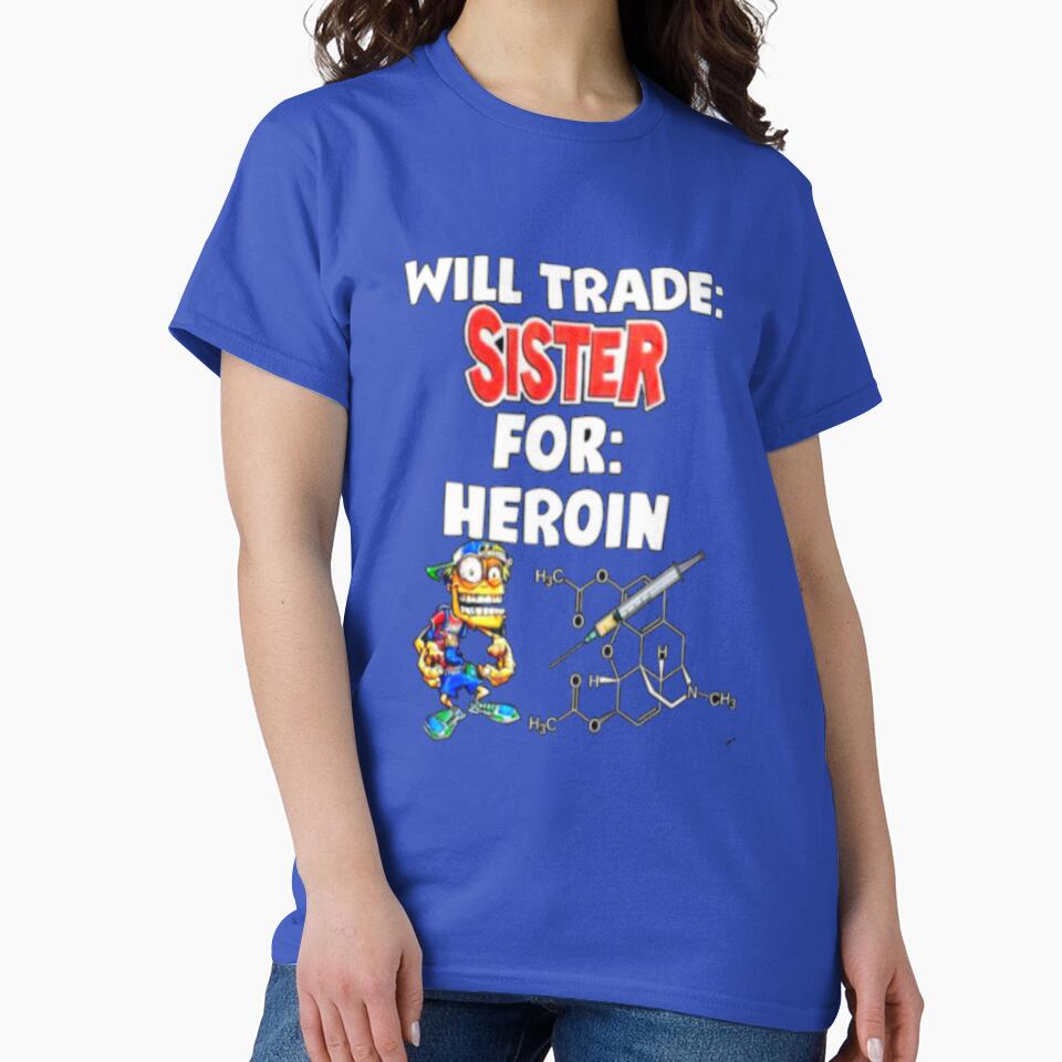 Will trade sister for heroin by gavsfunnyshirts T-Shirts, Hoodie, Sweatshirt | BlankRebels.com (Image 2)