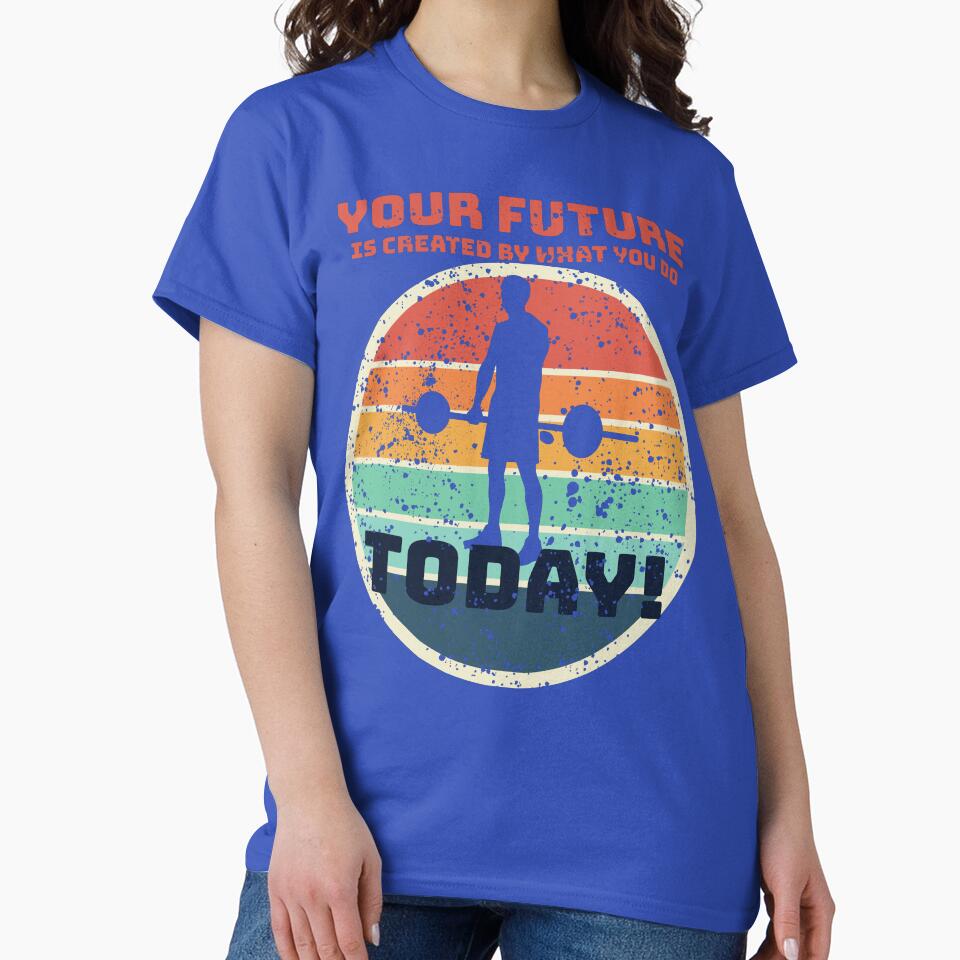 Gym Motivation– Your Future Is Created Today by positive vibes T-Shirts, Hoodie, Sweatshirt | BlankRebels.com (Image 2)