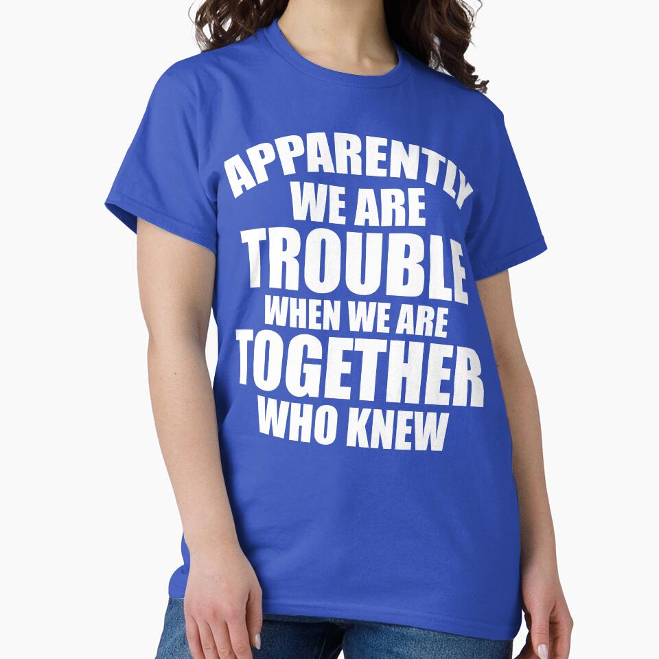 Apparently We're Trouble When We Are Together Who Knew by DesignDenDo ⭐⭐⭐⭐⭐ T-Shirts, Hoodie, Sweatshirt (Image 2)