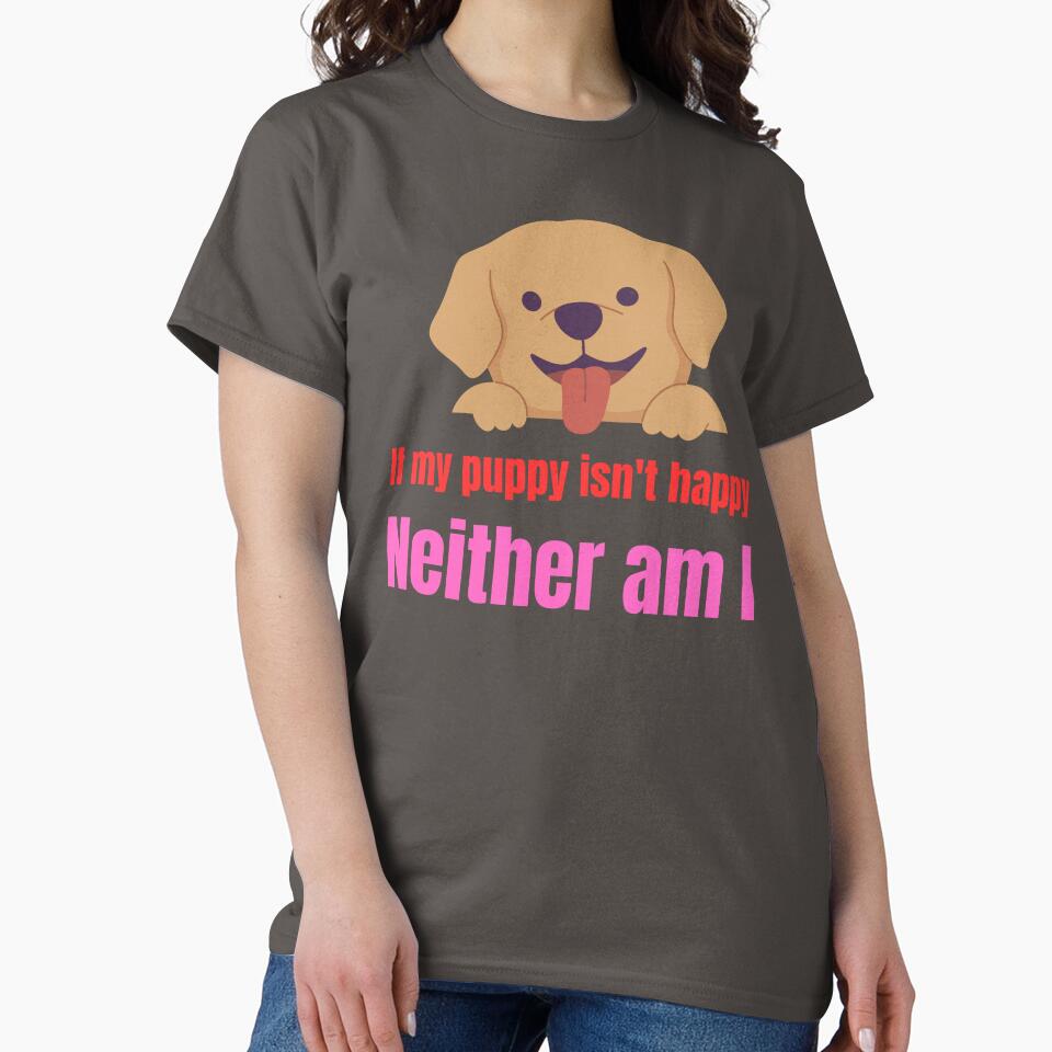 If my puppy isn't happy neither am I by Pawprintgallary