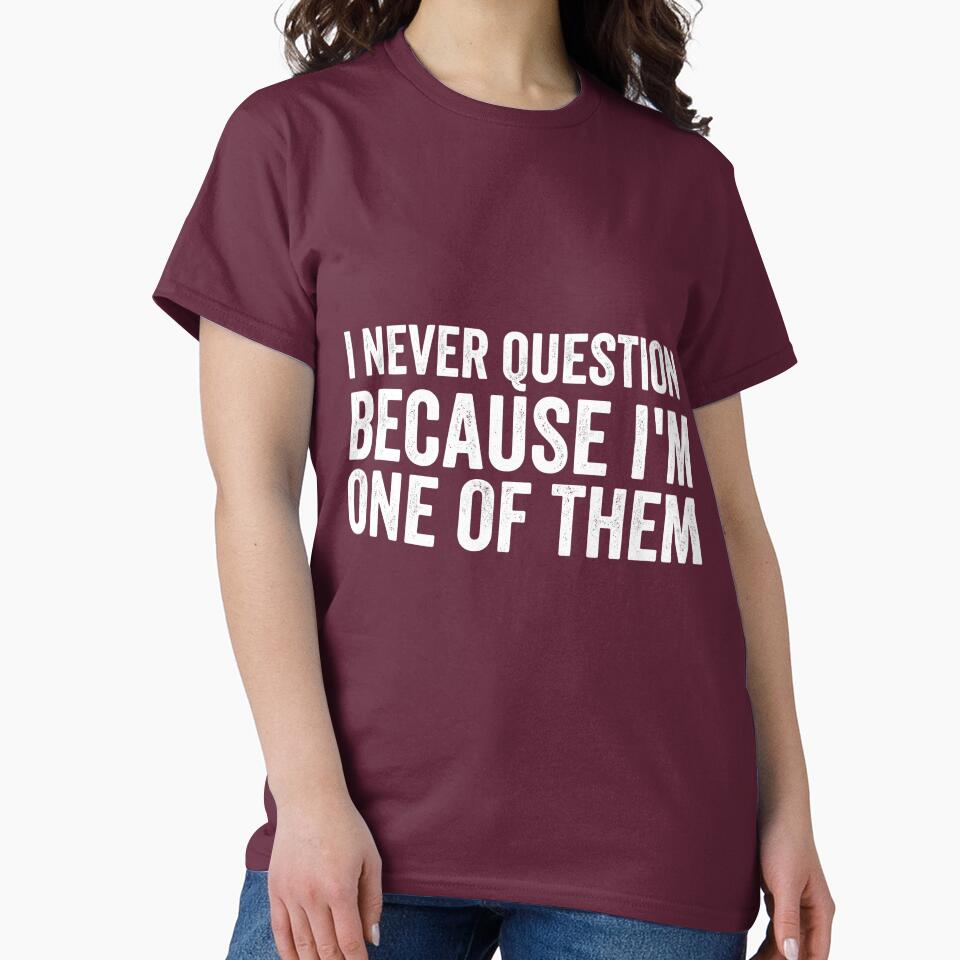 I Never Question Because I’m One of Them – Bold Minimal Quote Design by KivaroArt T-Shirts, Hoodie, Sweatshirt (Image 2)