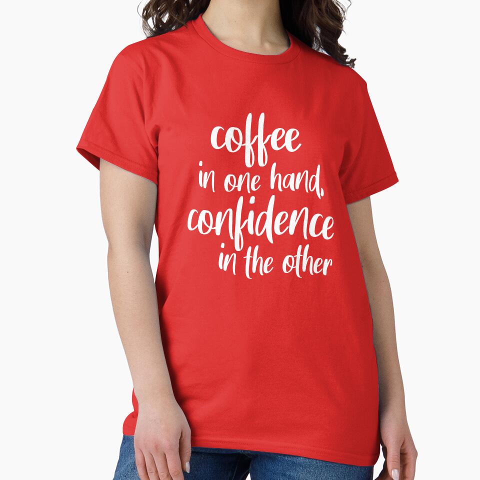 Coffee In One Hand, Confidence In The Other by quoteedesigns T-Shirts, Hoodie, Sweatshirt | BlankRebels.com (Image 2)
