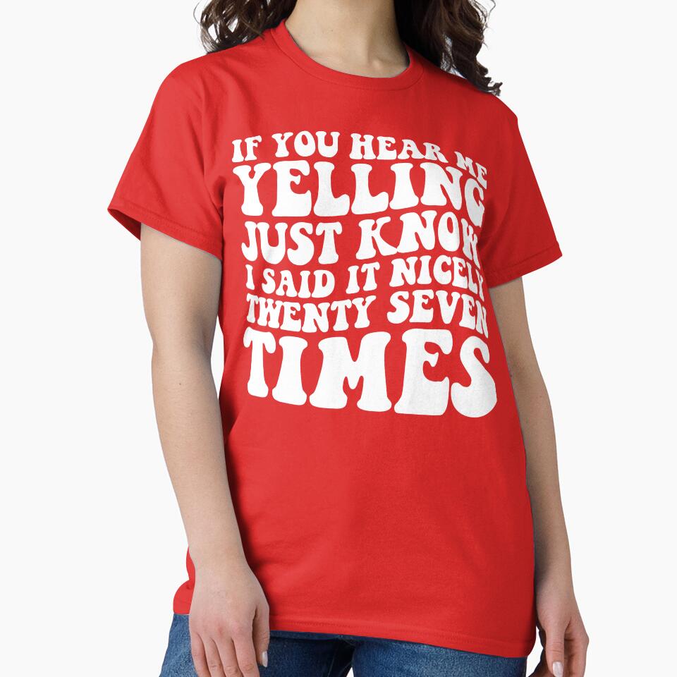 If You Hear Me Yelling Just Know That I Said It Nicely Twenty Seven Times by DesignDenDo ⭐⭐⭐⭐⭐ T-Shirts,... (Image 2)