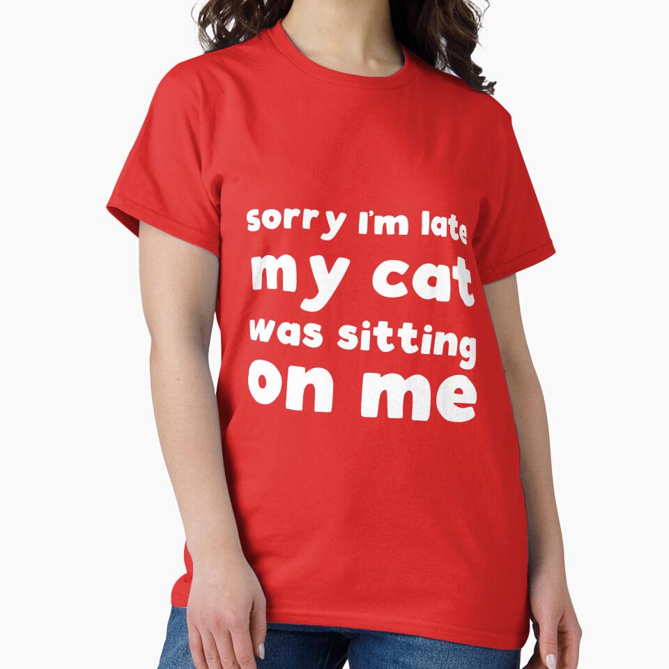 Sorry I'm late my cat was sitting on me - funny cat owner slogan by kapotka