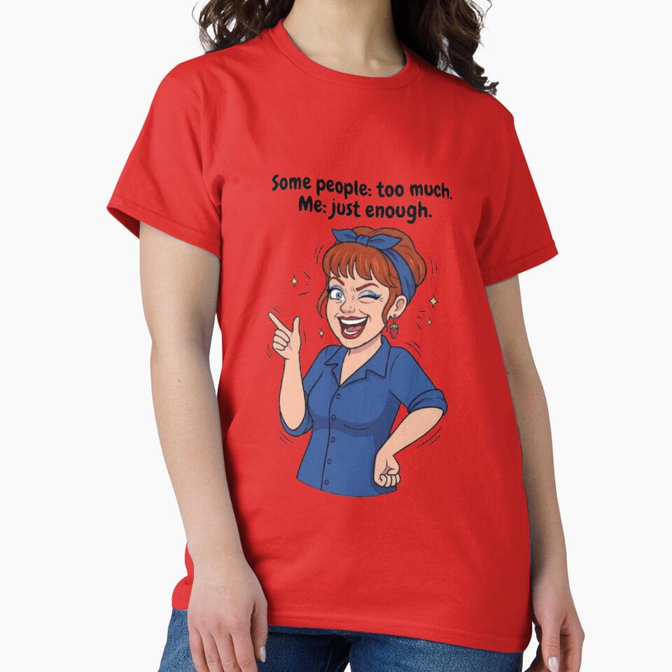 Some People Too Much Me Just Enough Funny Sassy Woman T-Shirt by POTOTSKA