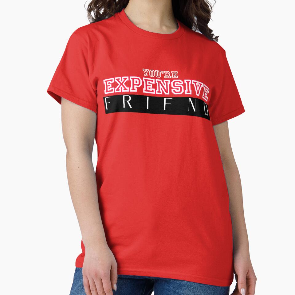 You're expensive friend, get fo4  best friend,  my family, my friend by Tzemo101 T-Shirts, Hoodie, Sweatshirt (Image 2)