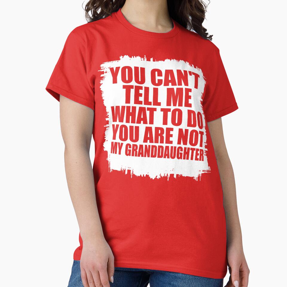 You Can't Tell Me What To Do You are Not My Granddaughter by DesignDenDo ⭐⭐⭐⭐⭐ T-Shirts, Hoodie, Sweatshirt (Image 2)