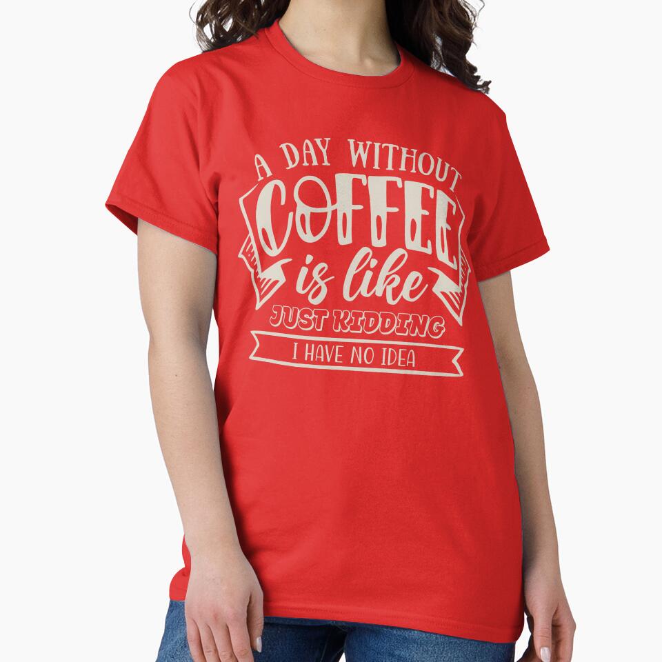 Day Without Coffee T-Shirts, Hoodie, Sweatshirt