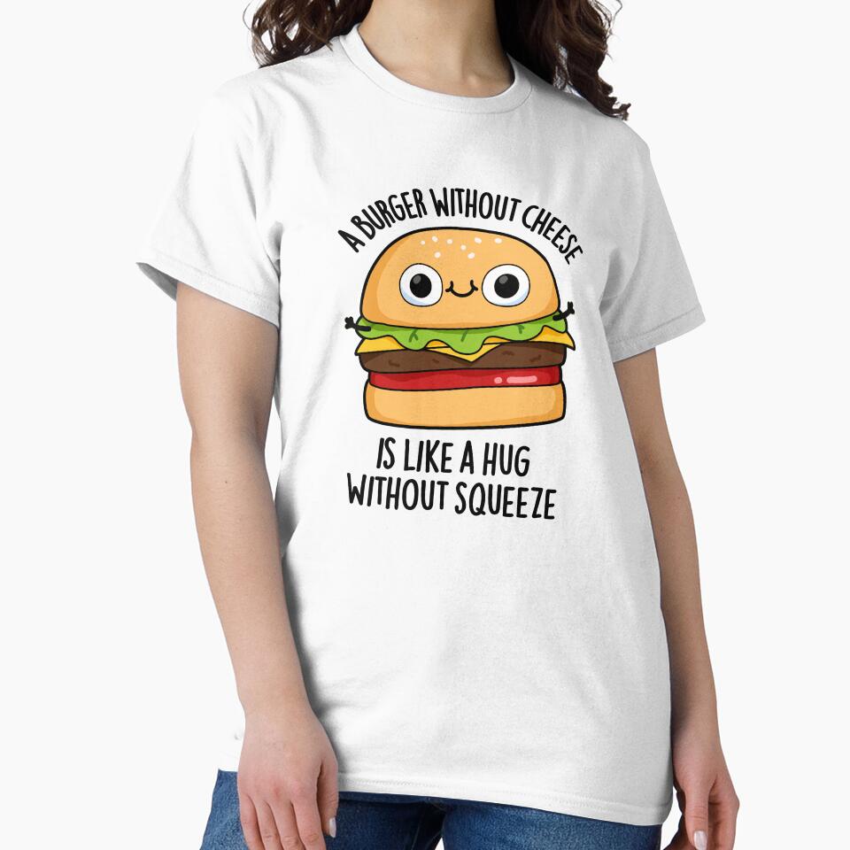 A Burger Without Cheese Like A Hug Without Squeeze Pun by punnybone T-Shirts, Hoodie, Sweatshirt | BlankRebels.com (Image 2)