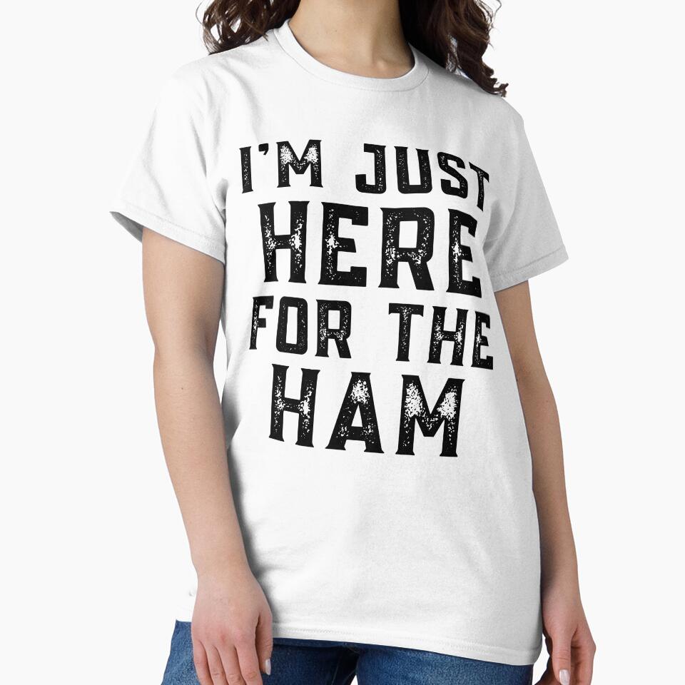 I'm Just Here For The Ham by Dasaro3 T-Shirts, Hoodie, Sweatshirt | BlankRebels.com (Image 2)