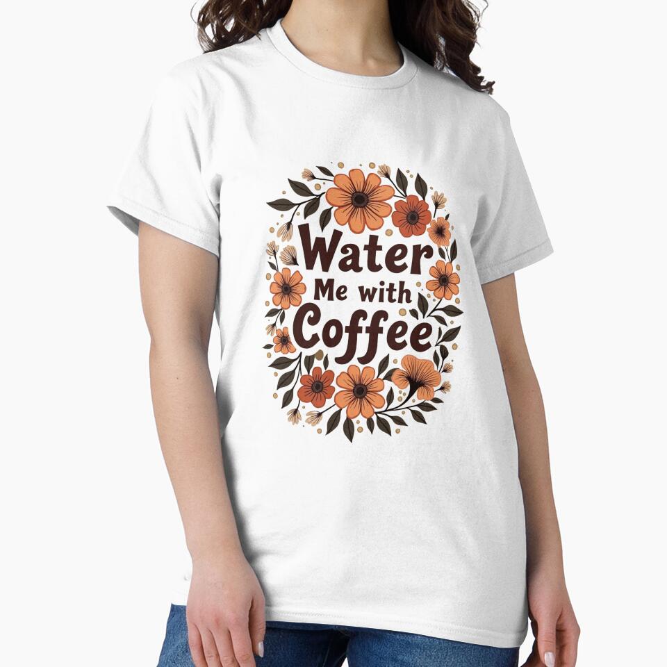 Water Me with Coffee – Caffeinated Floral Design for Plant and Coffee Lovers by Fiona-Lynn Designs T-Shirts,... (Image 2)