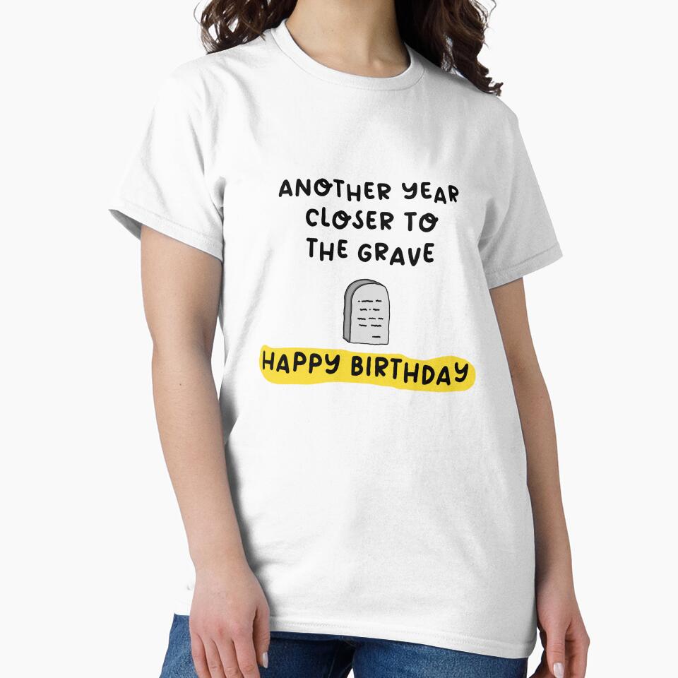 Another Year Closer to the Grave – Dark Humor Birthday Gift by nickjones81