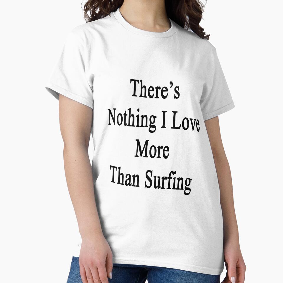 There's Nothing I Love More Than Surfing by supernova23 T-Shirts, Hoodie, Sweatshirt | BlankRebels.com (Image 2)