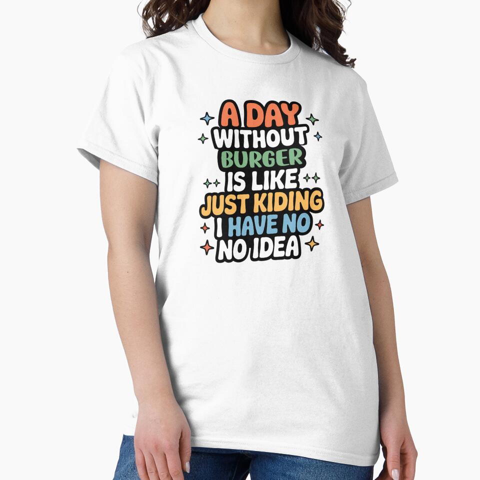 A Day Without Burger Is Like Just Kidding - Cool & Funny Burger Lover by Watsonarts T-Shirts, Hoodie, Sweatshirt (Image 2)