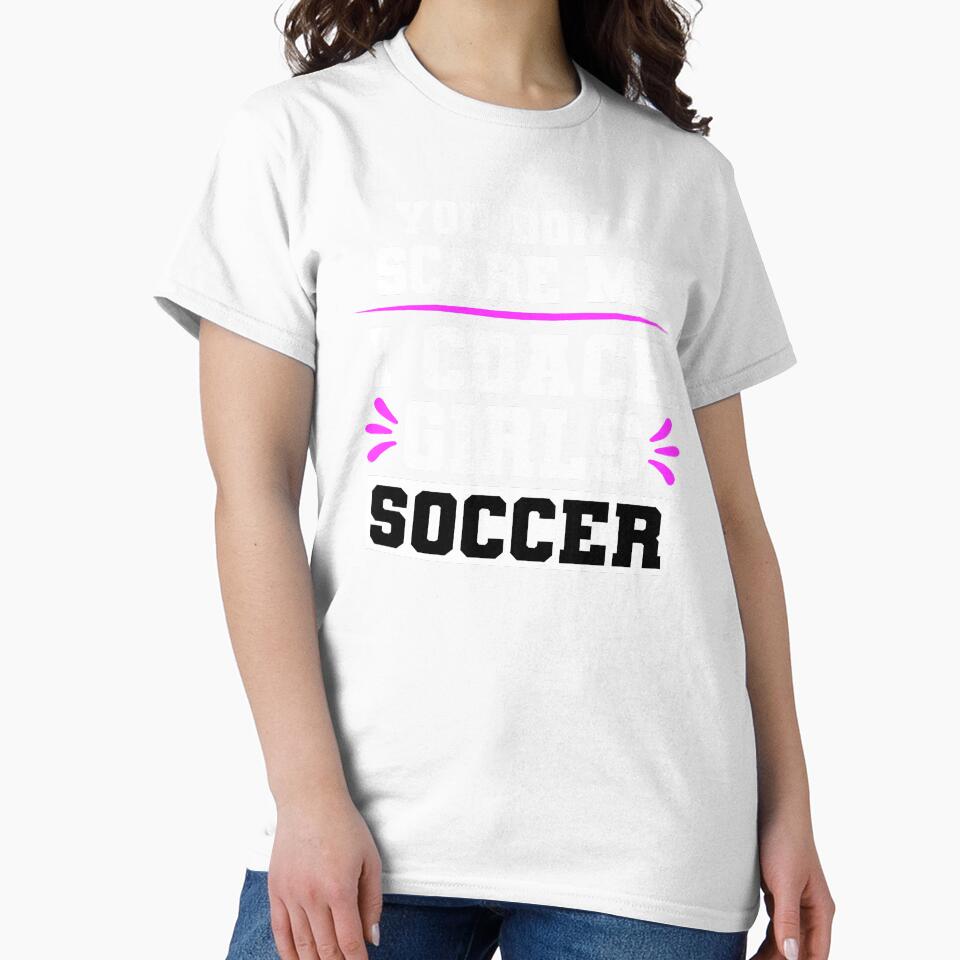 You Don't Scare Me I Coach Girls Soccer by ZiesMerch