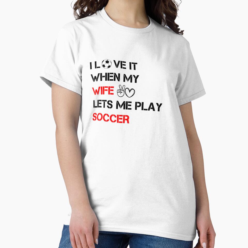I love it when my wife lets me Play Soccer,Funny quote for couples by Hamidkorti55