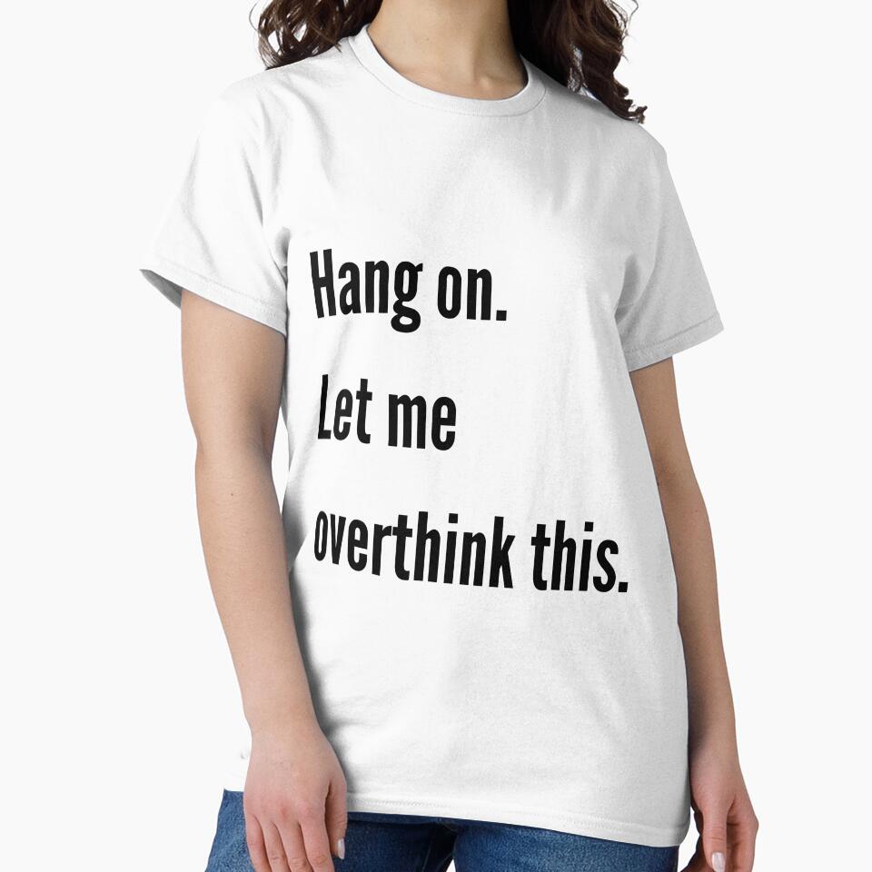Hang on. Let me overthink this. by Design Kingdom T-Shirts, Hoodie, Sweatshirt | BlankRebels.com (Image 2)