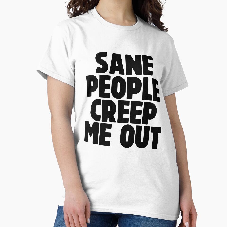Sane People Creep Me Out ~ Joke Sarcastic Meme by StrangeStreet T-Shirts, Hoodie, Sweatshirt | BlankRebels.com (Image 2)