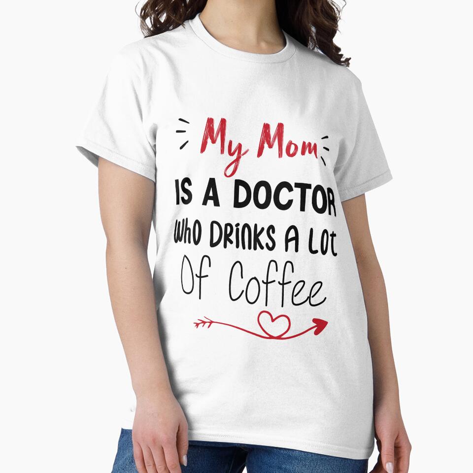 My Mom Is A Doctor Who Drinks A Lot Of Coffee by medbdj T-Shirts, Hoodie, Sweatshirt | BlankRebels.com (Image 2)